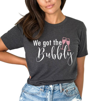 We got the Bubbly T-Shirt